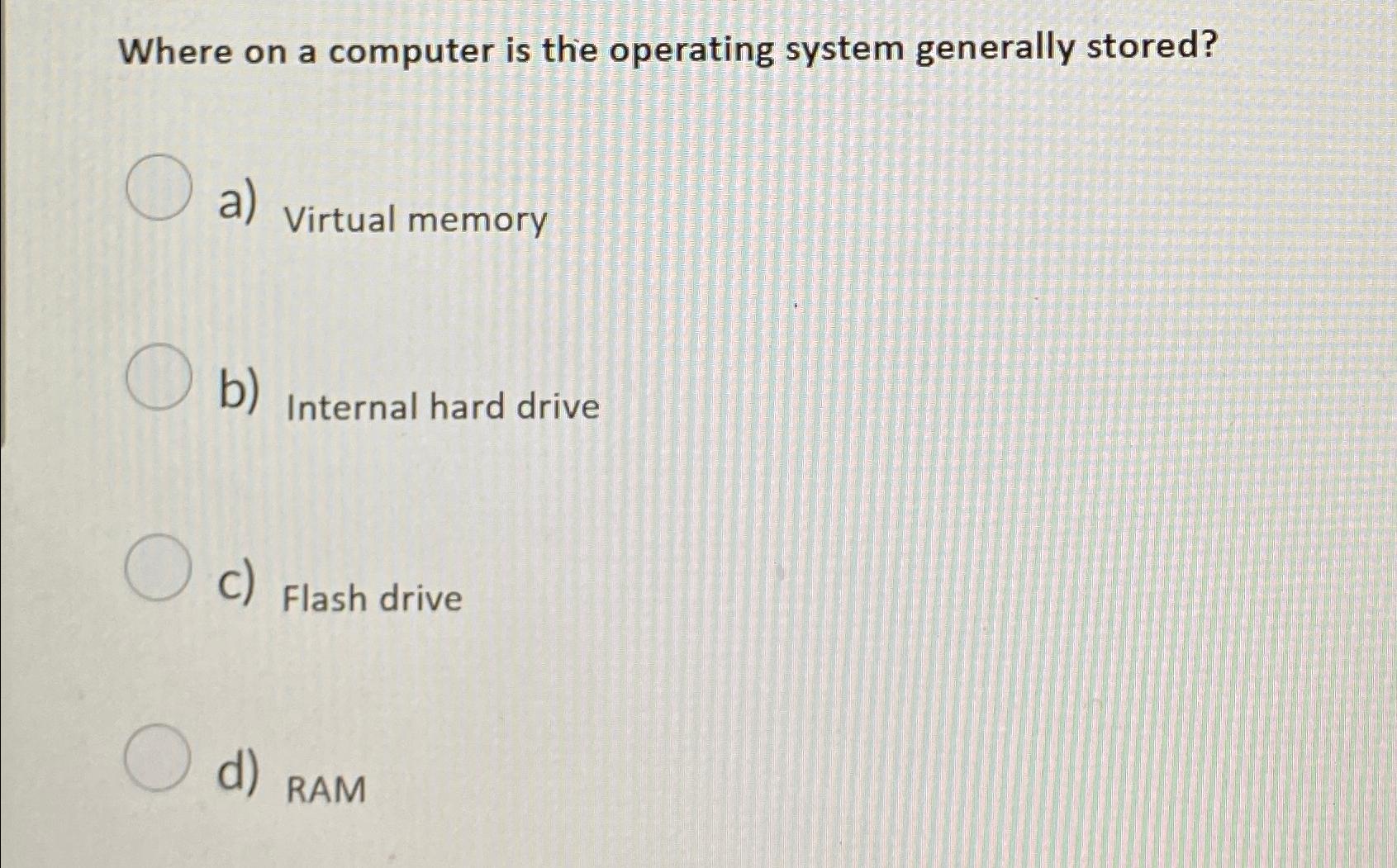  Where on a computer is the operating system generally stored? a)