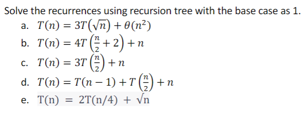  Solve the recurrences using recursion tree with the base case as