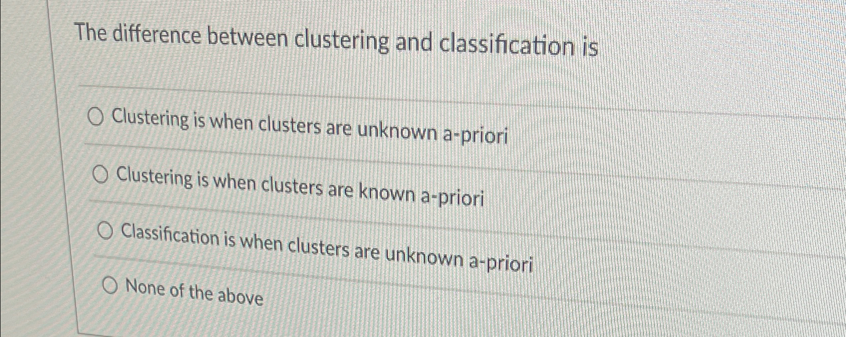 The difference between clustering and classification is Clustering is when clusters
