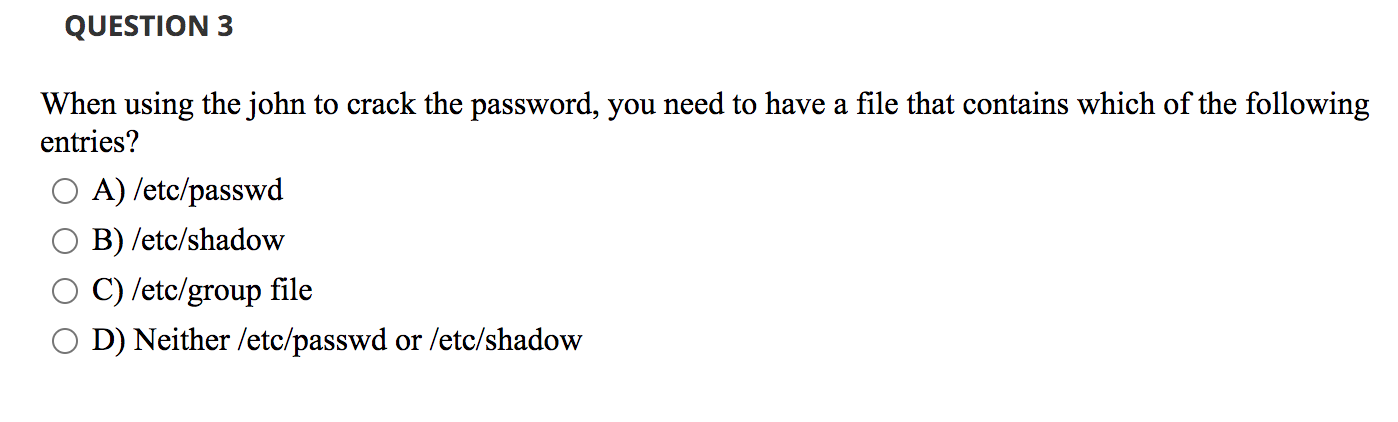  QUESTION 3 When using the john to crack the password, you