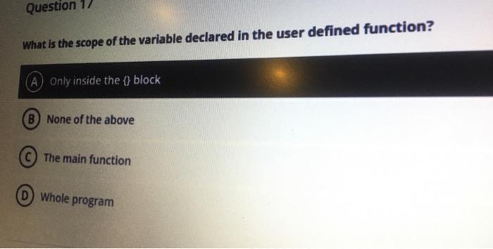  Question 17 What is the scope of the variable declared in