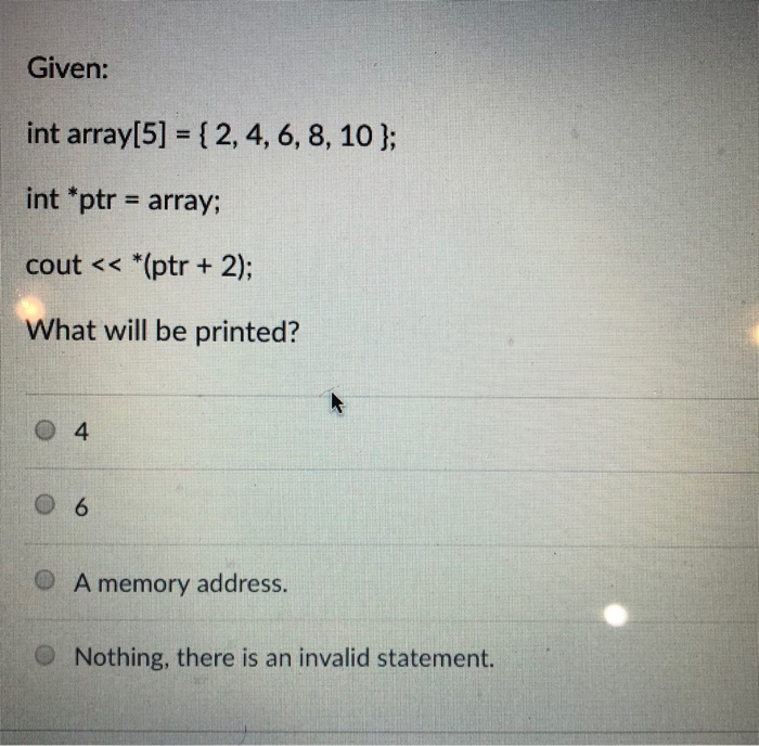  Given: int array[5] = { 2, 4, 6, 8, 10 };