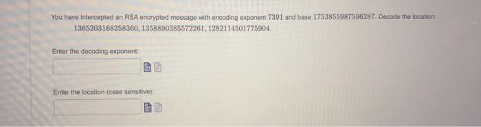  You have intercepted an RSA encrypted message with encoding exponent 7391
