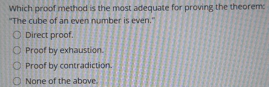 Which proof method is the most adequate for proving the theorem: