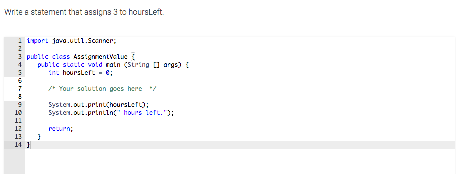Write a statement that assigns 3 to hoursLeft. import java.util.scanner: public