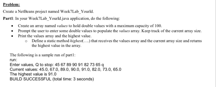  Java problem Problem: Create a NetBeans project named Week7Lab_Yourld. Part: In