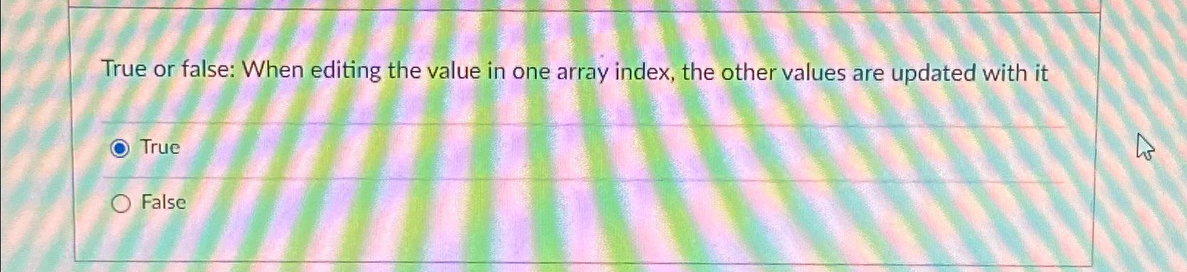  True or false: When editing the value in one array index,
