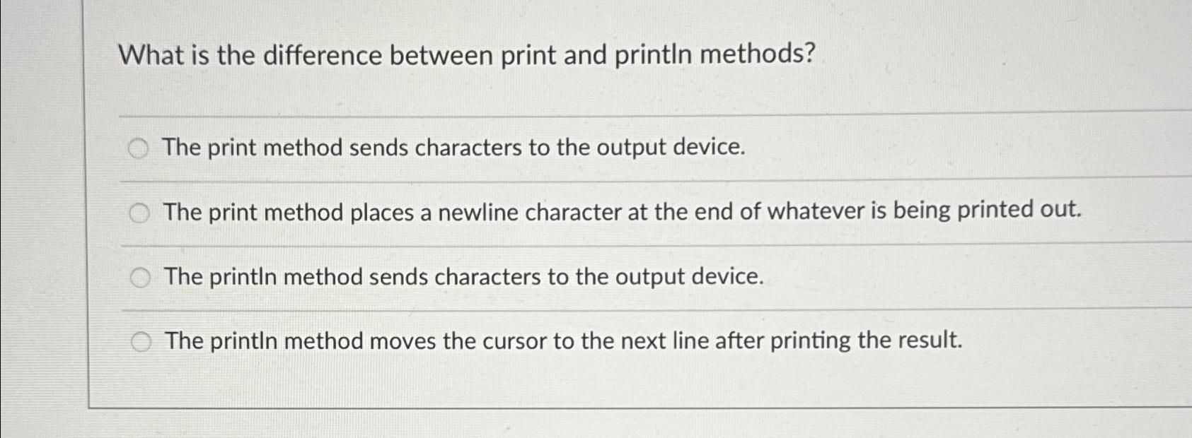  What is the difference between print and printIn methods? The print