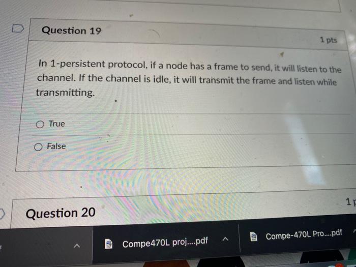  Question 19 1 pts In 1-persistent protocol, if a node has