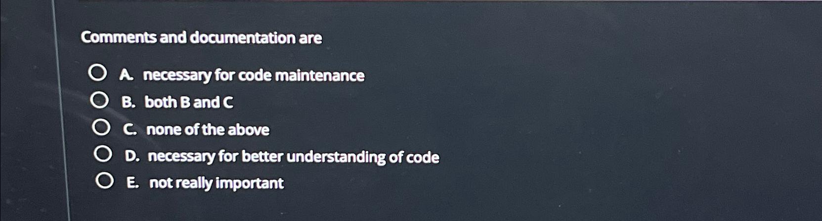  Comments and documentation are A. necessary for code maintenance B. both