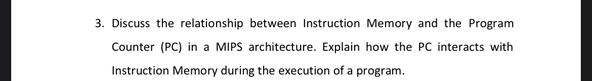  Discuss the relationship between Instruction Memory and the Program Counter (PC)