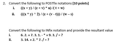  Convert the following to POSTfix notations [10 points] i.,x+yz+v**ut+w ii.,(x**y)???2z+(v-t)w-s Convert