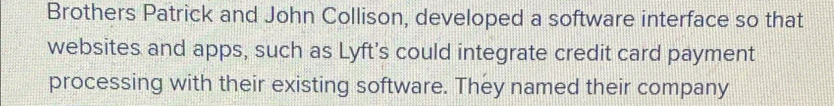  Brothers Patrick and John Collison, developed a software interface so that