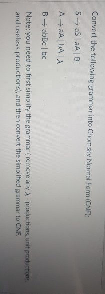  Convert the following grammar into Chomsky Normal Form (CNF: Note: you