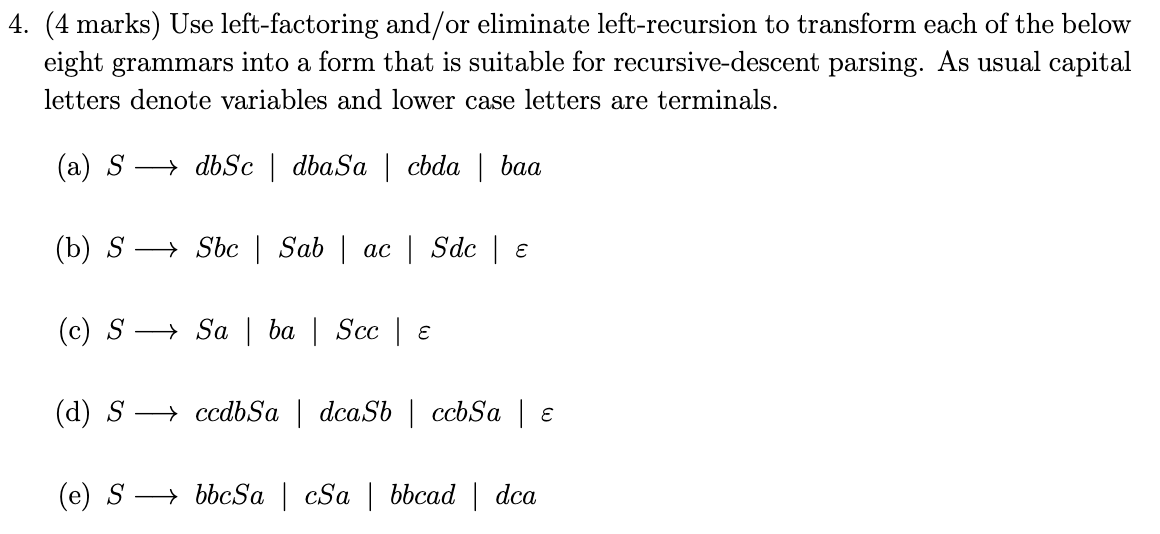  4. (4 marks) Use left-factoring and/or eliminate left-recursion to transform each