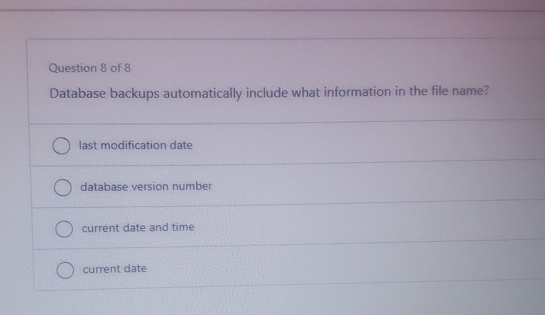  Question 8 of 8 Database backups automatically include what information in