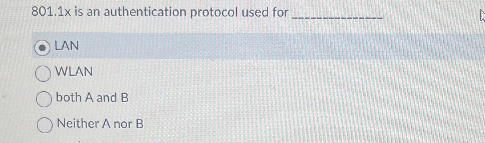  801.1x is an authentication protocol used for LAN WLAN both A