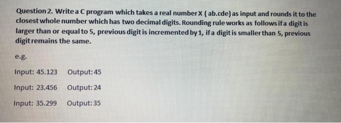  Question 2. Write a C program which takes a real number
