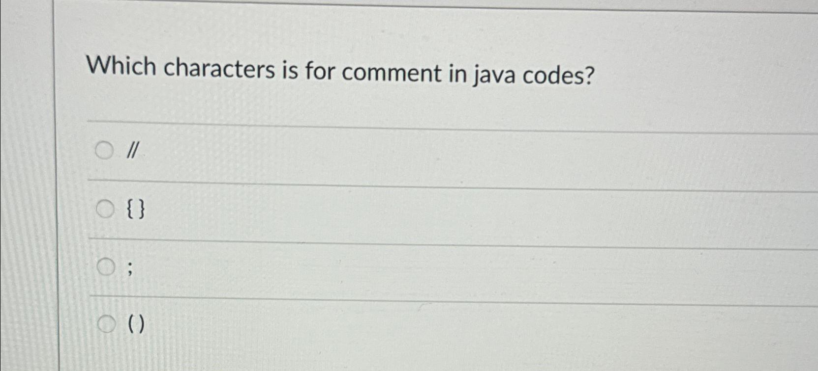  Which characters is for comment in java codes? II {} ()
