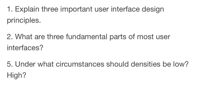  1. Explain three important user interface design principles. 2. What are
