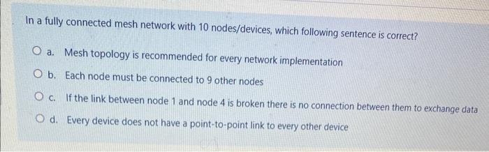  In a fully connected mesh network with 10 nodes/devices, which following