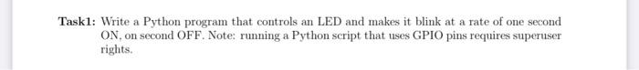 using raspberry pi Taskl: Write a Python program that controls an LED