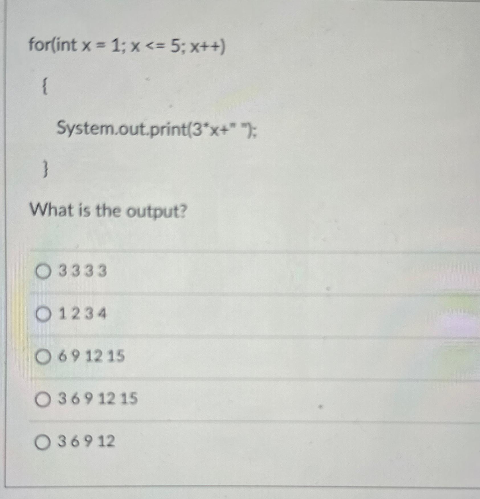  for(int x=1;x5;x++ System.out.print (3**x+?**7); } What is the output? 3333 1234