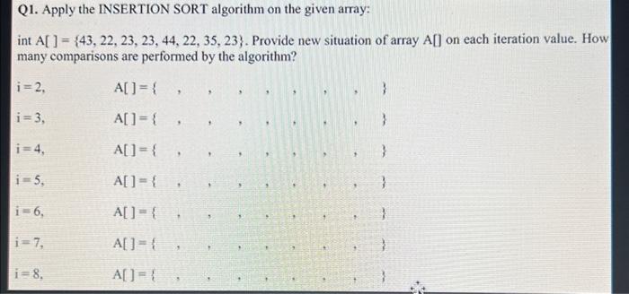  Q1. Apply the INSERTION SORT algorithm on the given array: int
