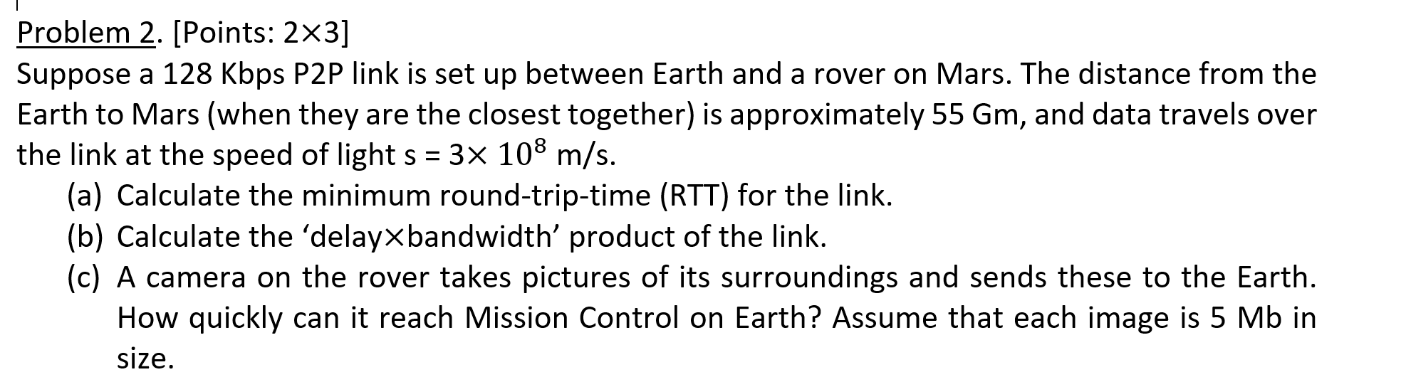  Problem 2. [Points: 2x3] Suppose a 128 Kbps P2P link is