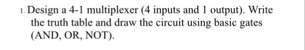  Q1 1. Design a 4-1 multiplexer (4 inputs and 1 output).