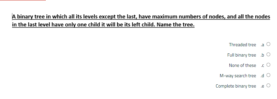  A binary tree in which all its levels except the last,