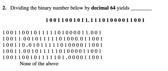  2. Dividing the binary number below by decimal 64 yields 10011001011.11101000011001