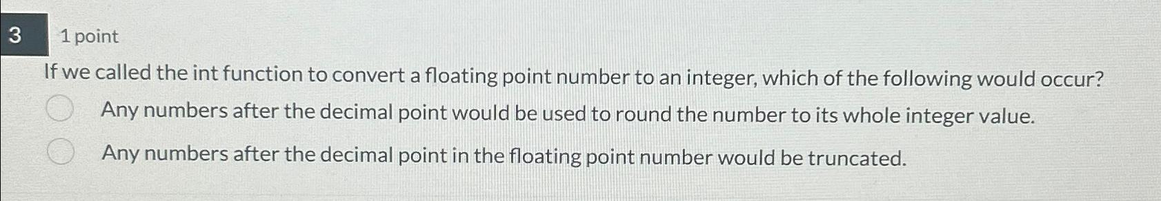  3 1 point If we called the int function to convert