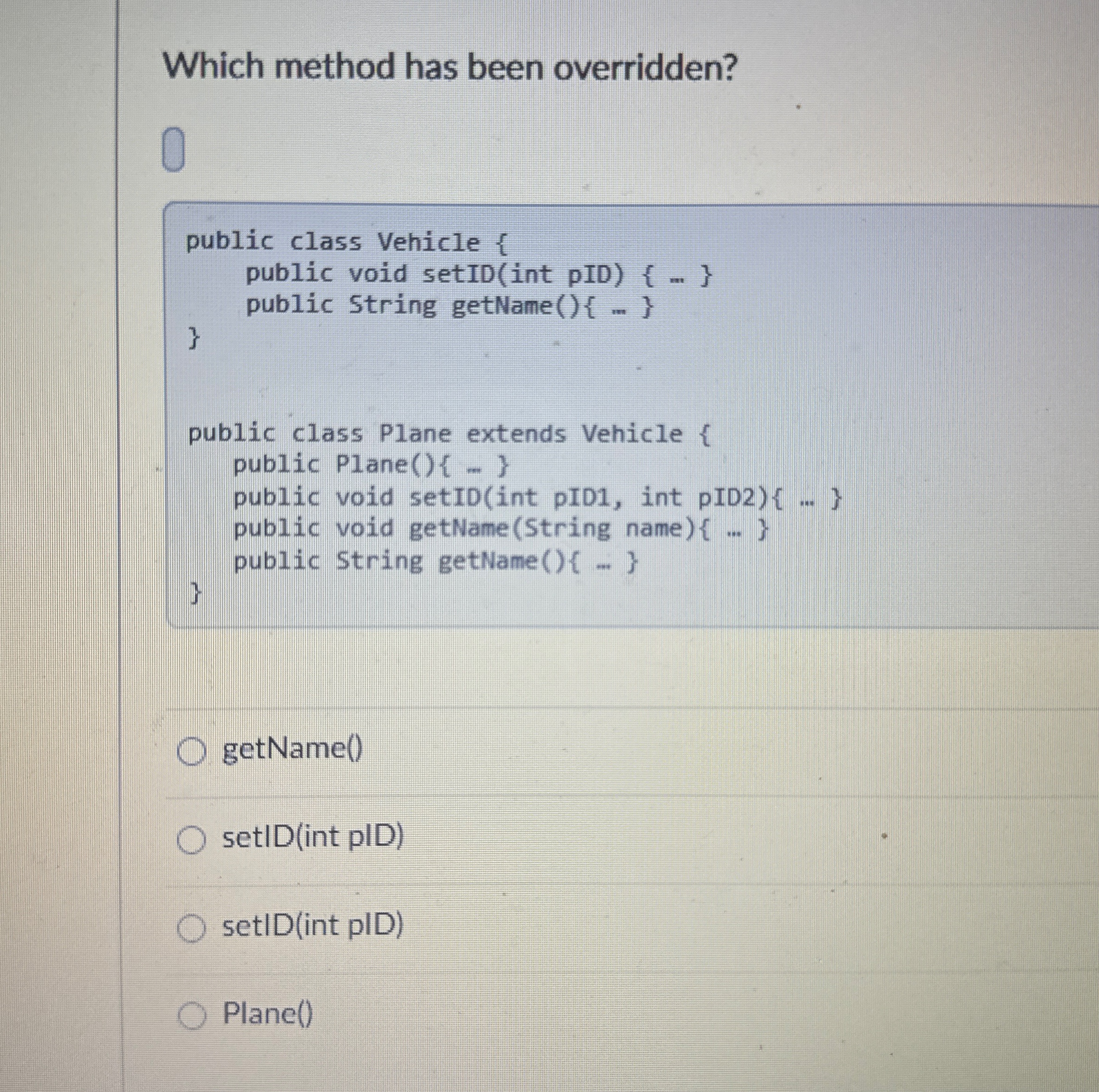  Which method has been overridden? 0getName()setID(int pID)setID(int pID) Plane() 