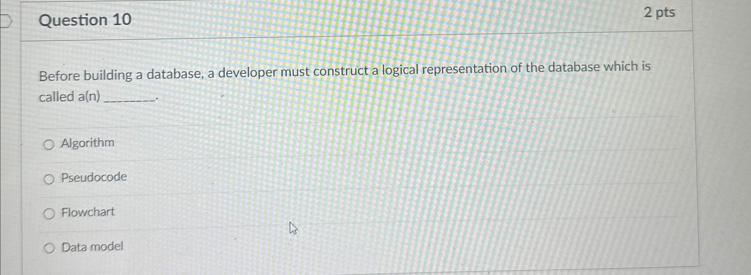  Question 10 2 pts Before building a database, a developer must