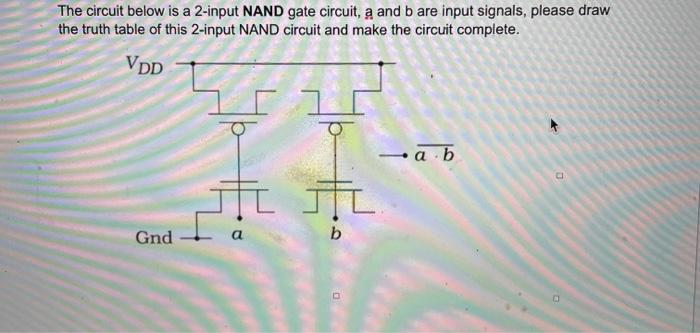  The circuit below is a 2-input NAND gate circuit, a and
