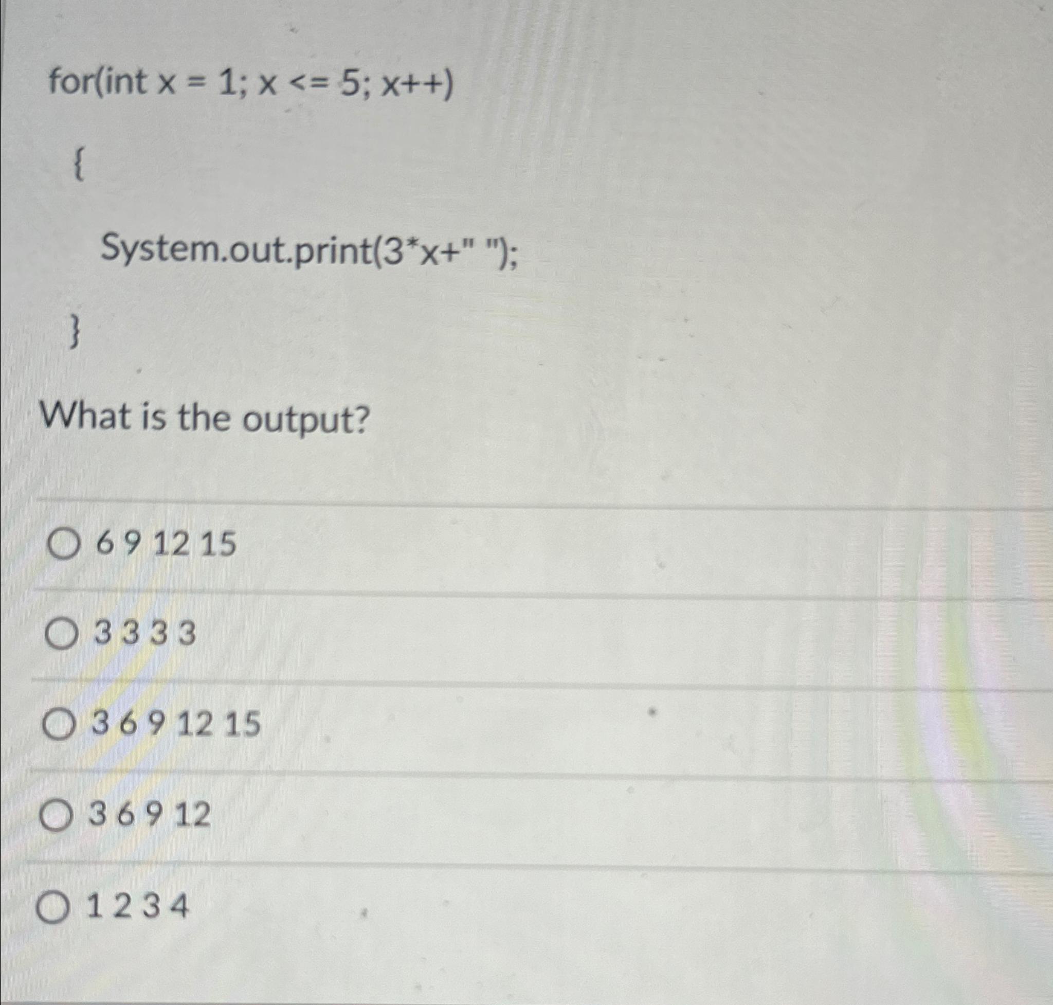  for(int x=1;x5;x++ { System.out.print(3**x+"); } What is the output? 691215 3333