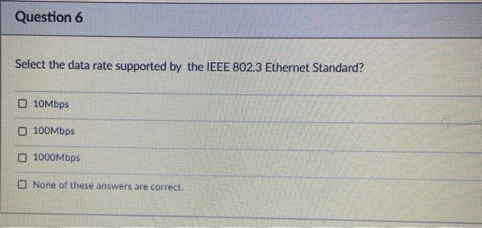  Question 6 Select the data rate supported by the IEEE 802.3