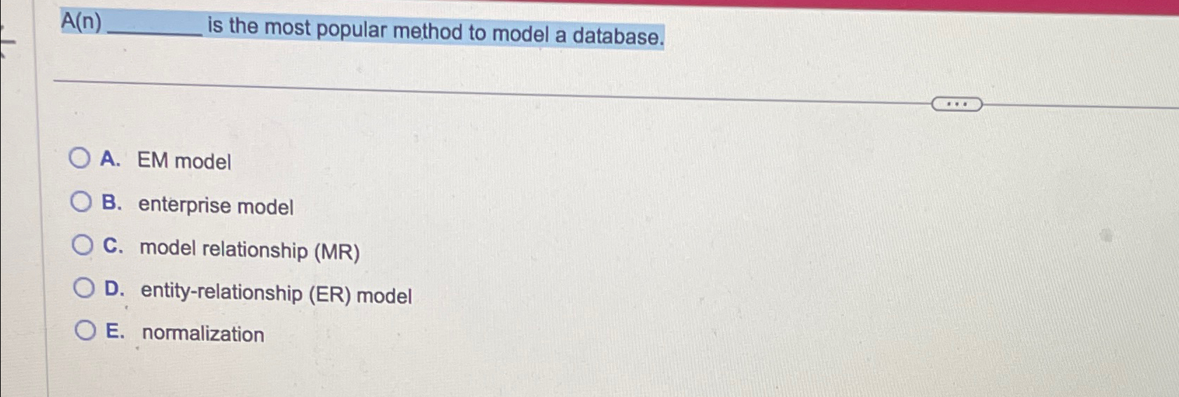  A(n) is the most popular method to model a database. A.