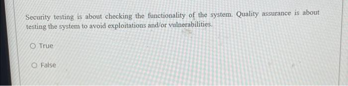  Security testing is about checking the functionality of the system. Quality