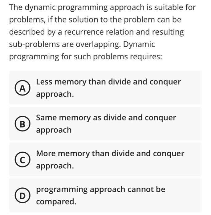  The dynamic programming approach is suitable for problems, if the solution