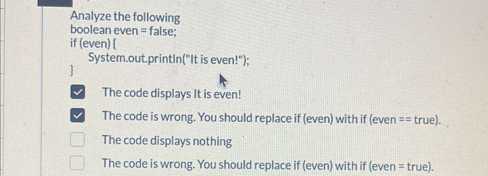  Analyze the following boolean even = false; if (even){ } System.out.printIn("It