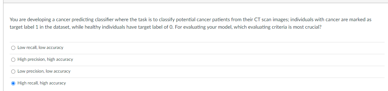  You are developing a cancer predicting classifier where the task is