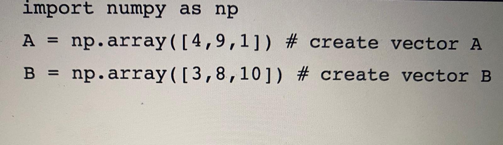 python language import numpy as np A = np.array ( [4,9,1]) #