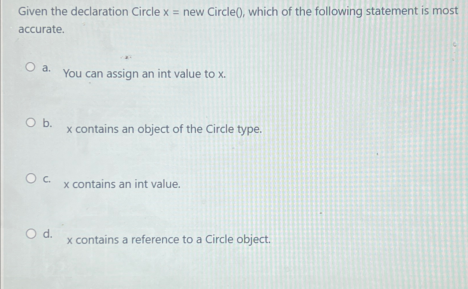  Given the declaration Circle x= new Circle(), which of the following