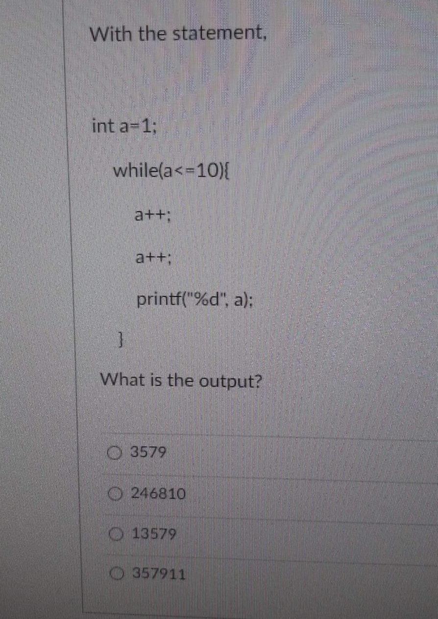 With the statement, int a-1; while(a=1; X--) printf("%d": What is the