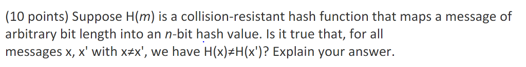 (10 points) Suppose H(m) is a collision-resistant hash function that maps