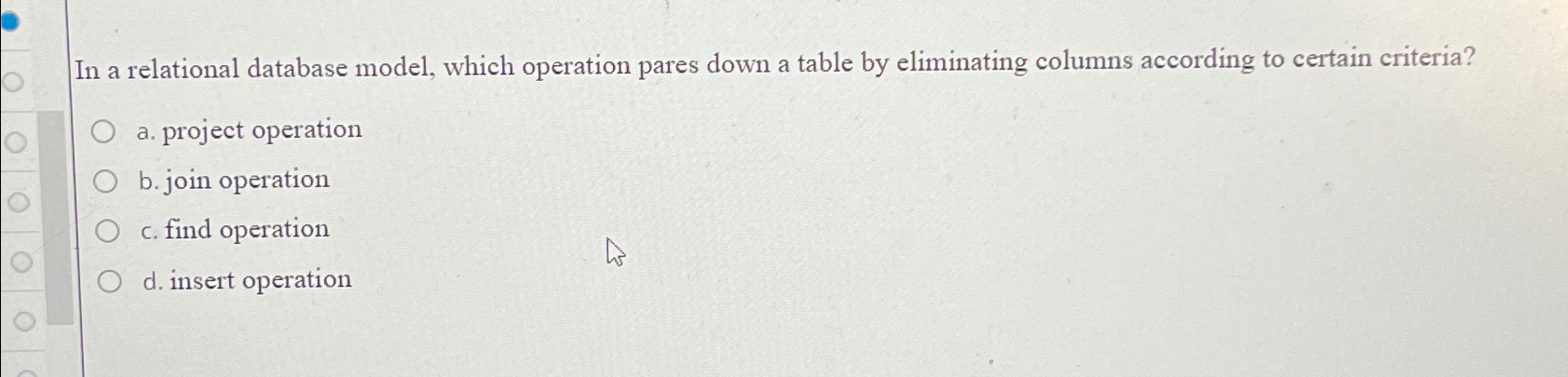  In a relational database model, which operation pares down a table