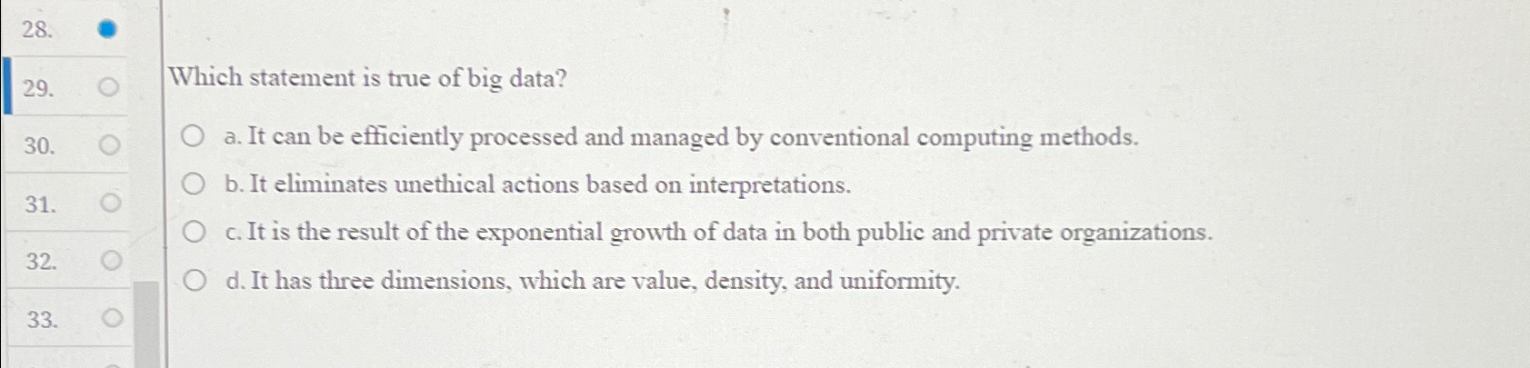  Which statement is true of big data? a. It can be