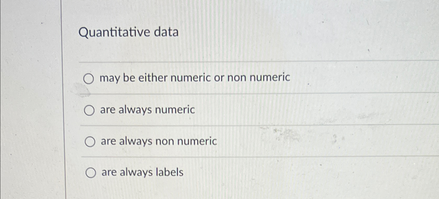  Quantitative data may be either numeric or non numeric are always